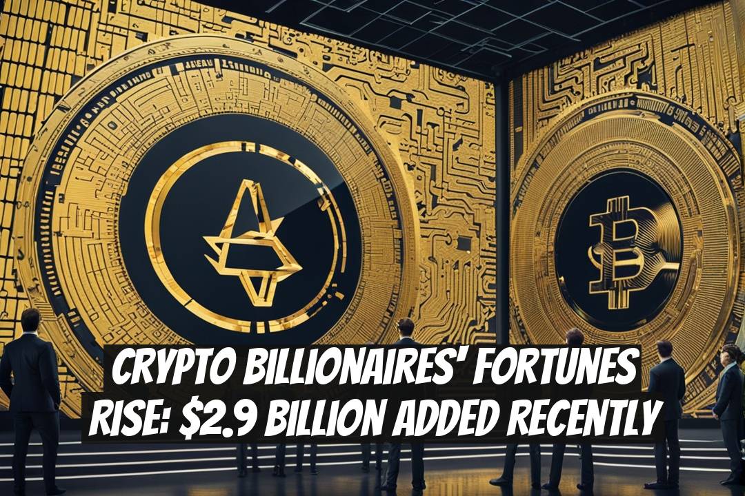 Crypto Billionaires' Fortunes Rise: $2.9 Billion Added Recently