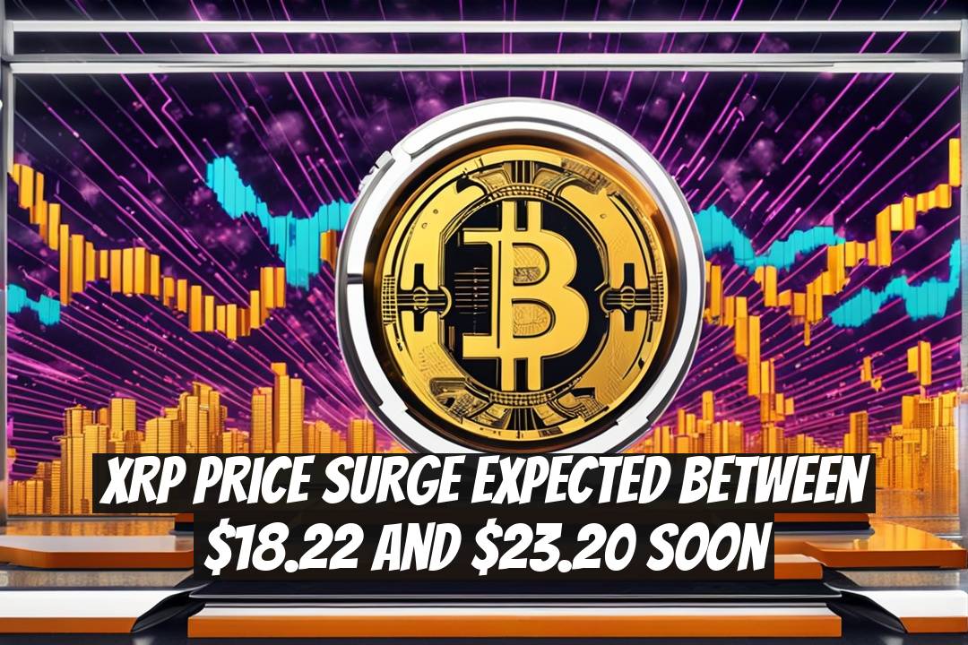 XRP Price Surge Expected Between $18.22 and $23.20 Soon