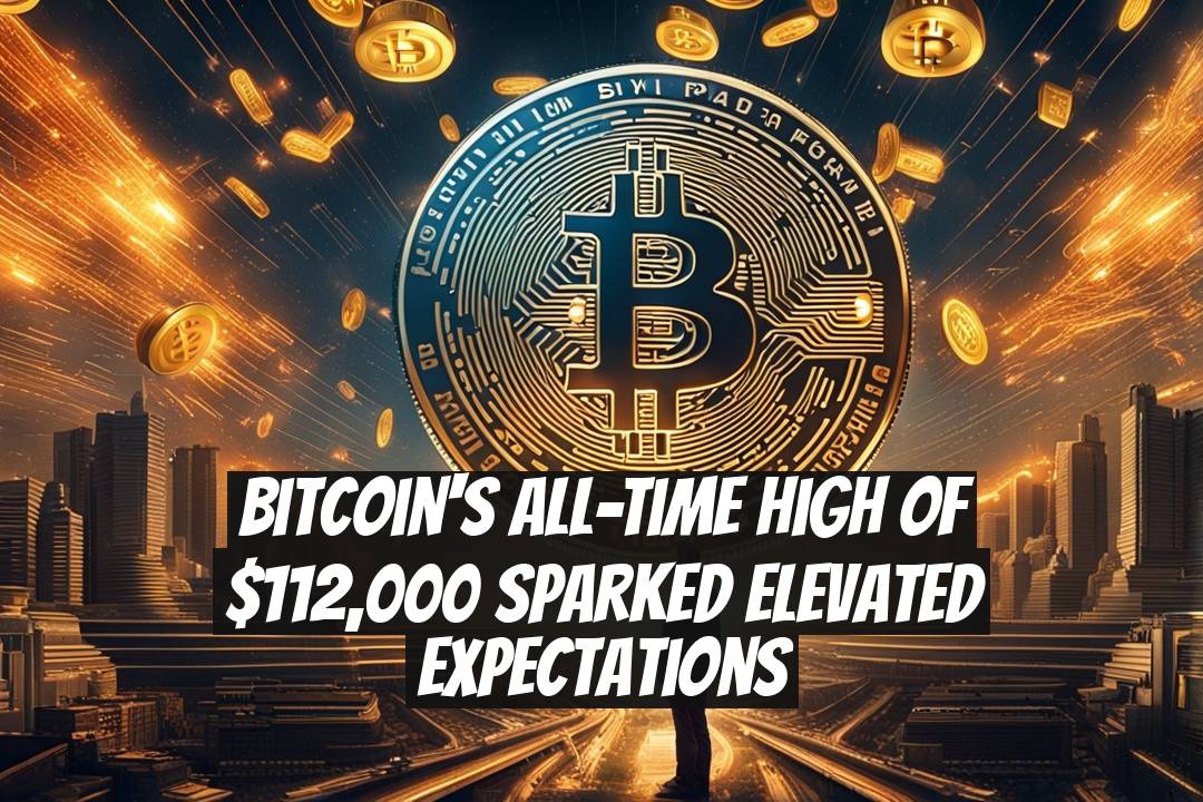Bitcoin's All-Time High of $112,000 Sparked Elevated Expectations