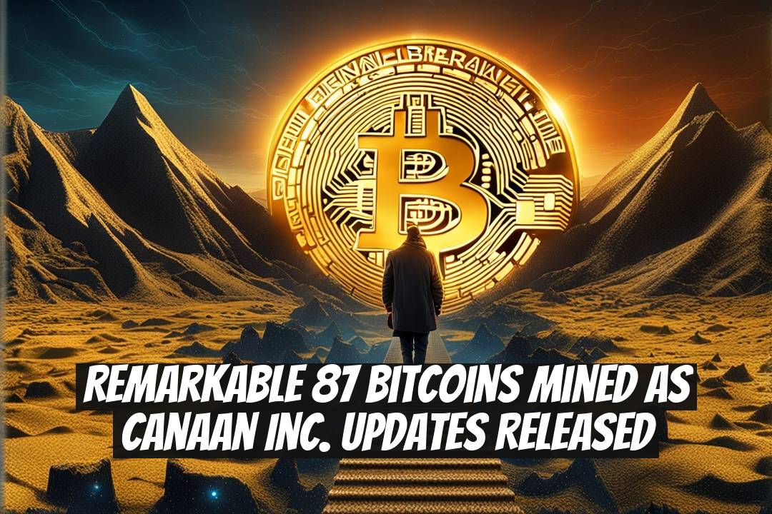 Remarkable 87 Bitcoins Mined as Canaan Inc. Updates Released