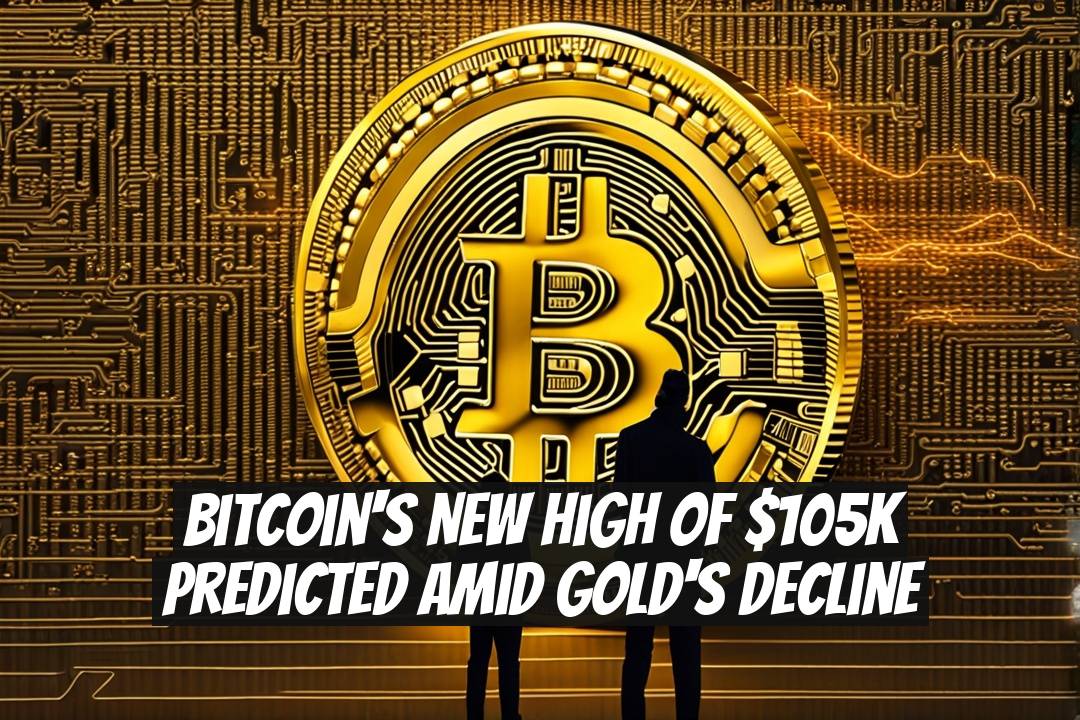 Bitcoin's New High of $105K Predicted Amid Gold's Decline
