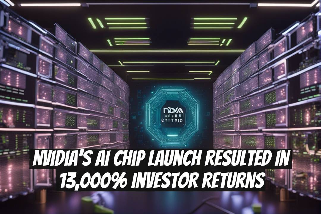 Nvidia's AI Chip Launch Resulted in 13,000% Investor Returns
