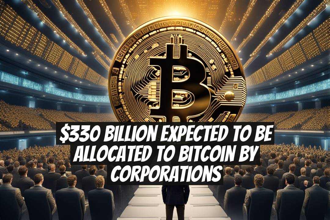 $330 Billion Expected to be Allocated to Bitcoin by Corporations