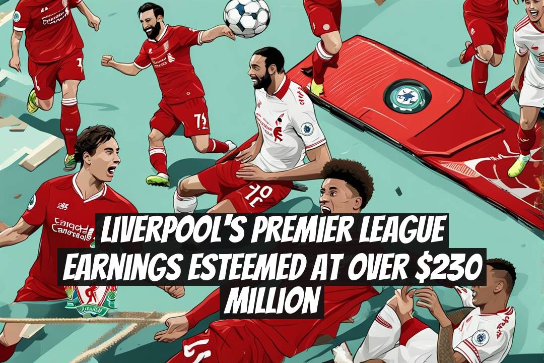 Liverpool's Premier League Earnings Esteemed at Over $230 Million