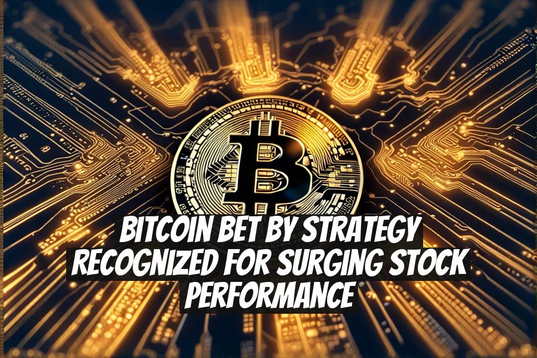 Bitcoin Bet by Strategy Recognized for Surging Stock Performance