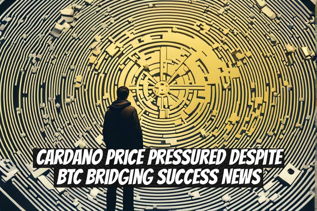 Cardano Price Pressured Despite BTC Bridging Success News