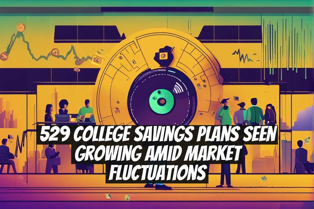 529 College Savings Plans Seen Growing Amid Market Fluctuations