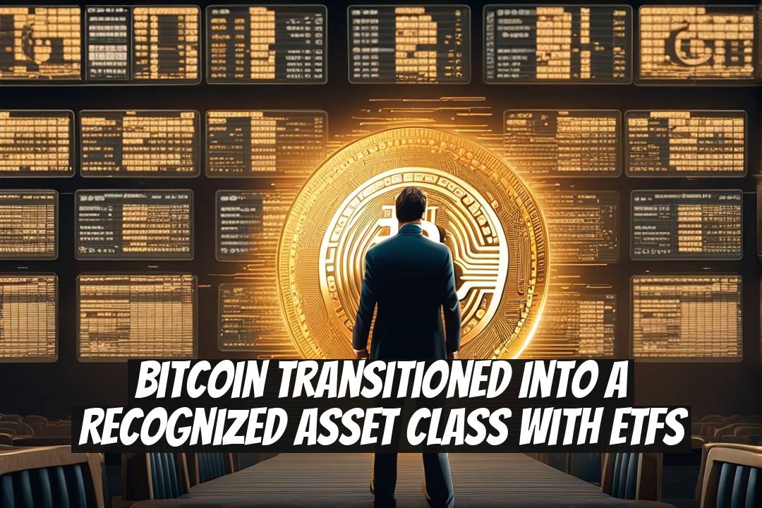 Bitcoin Transitioned into a Recognized Asset Class with ETFs