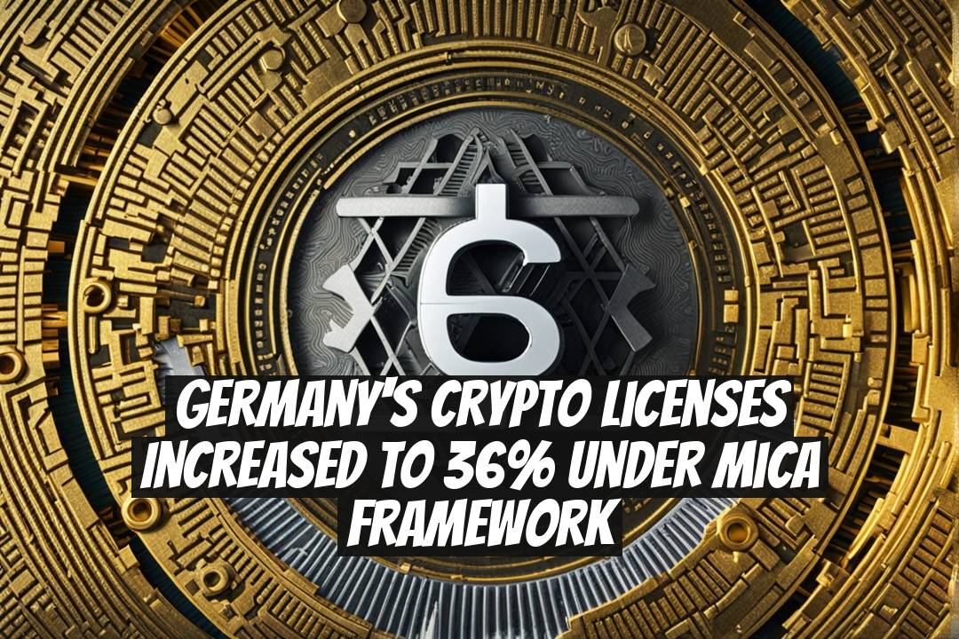 Germany's Crypto Licenses Increased to 36% Under MiCA Framework