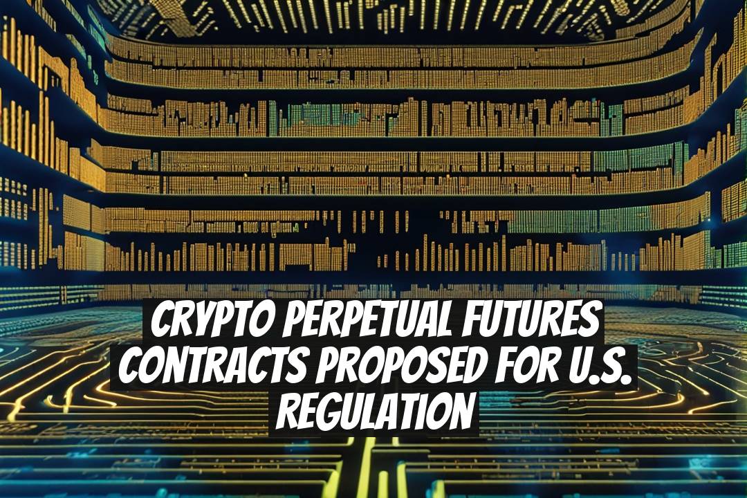 Crypto Perpetual Futures Contracts Proposed for U.S. Regulation