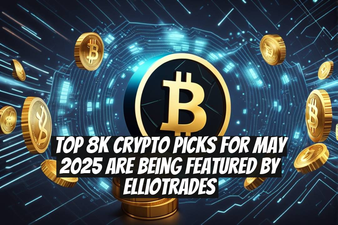 Top 8K Crypto Picks for May 2025 Are Being Featured by EllioTrades