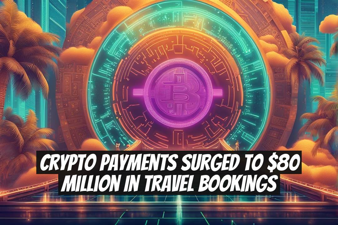 Crypto Payments Surged to $80 Million in Travel Bookings