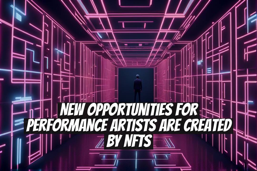 New Opportunities for Performance Artists Are Created by NFTs