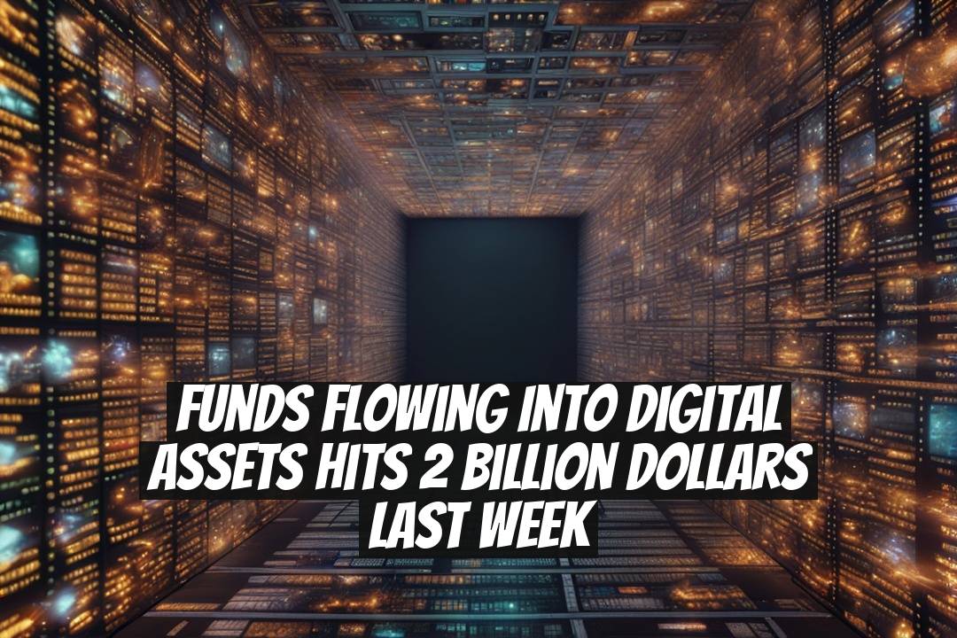 Funds Flowing into Digital Assets Hits 2 Billion Dollars Last Week