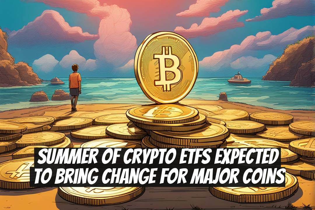 Summer of Crypto ETFs Expected to Bring Change for Major Coins
