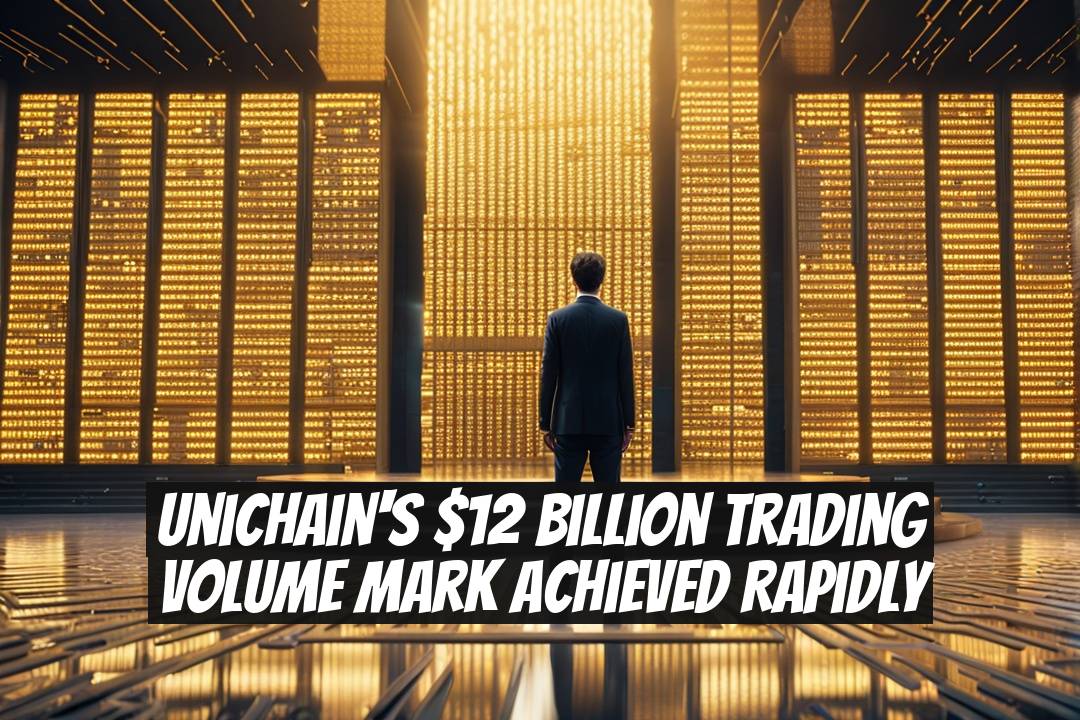 Unichain's $12 Billion Trading Volume Mark Achieved Rapidly