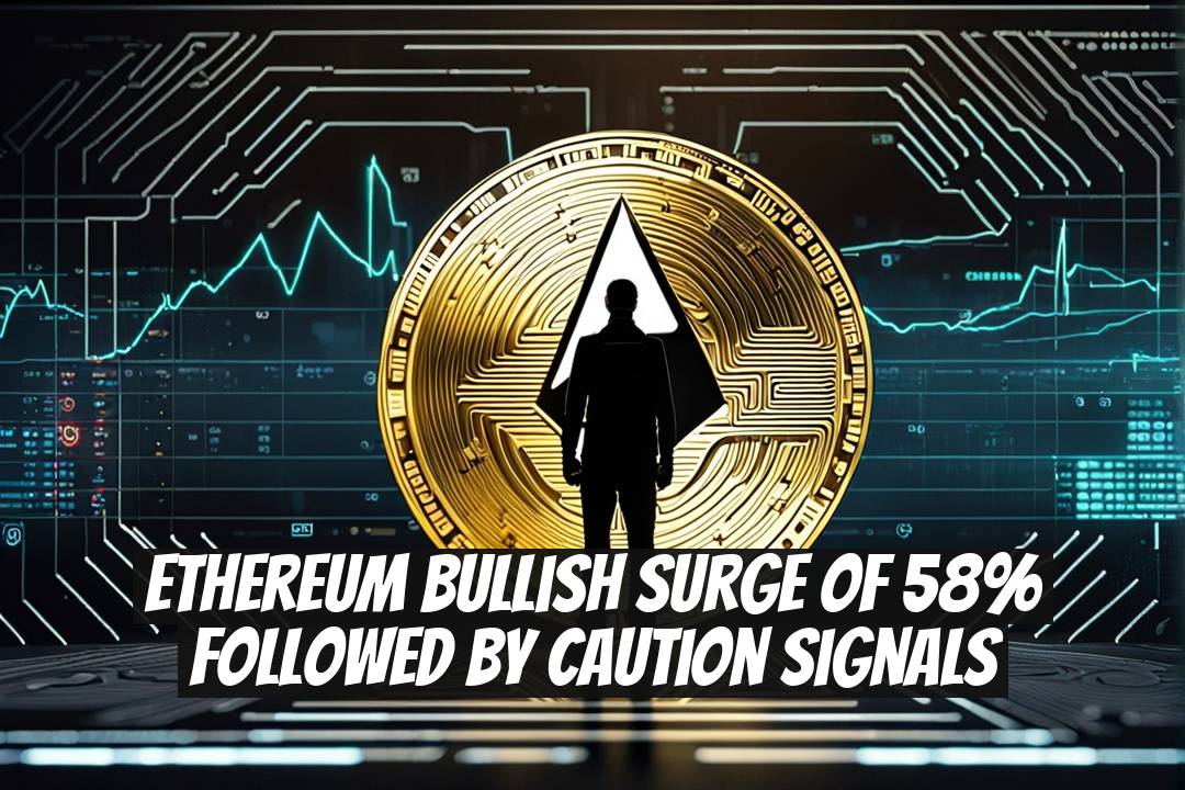 Ethereum Bullish Surge of 58% Followed by Caution Signals