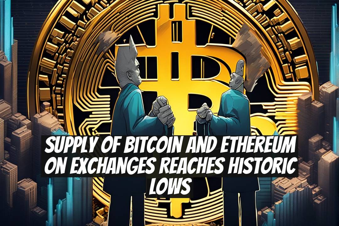 Supply of Bitcoin and Ethereum on Exchanges Reaches Historic Lows