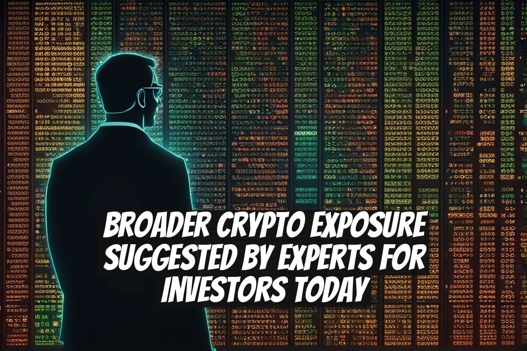 Broader Crypto Exposure Suggested by Experts for Investors Today