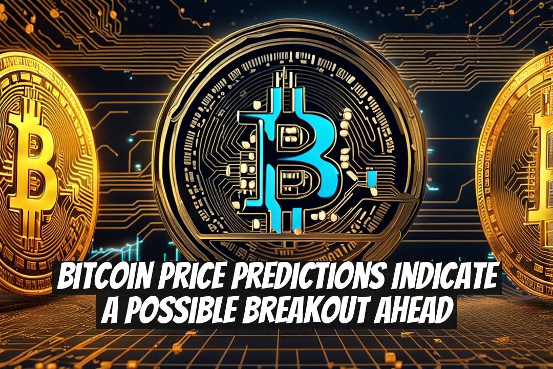 Bitcoin Price Predictions Indicate a Possible Breakout Ahead