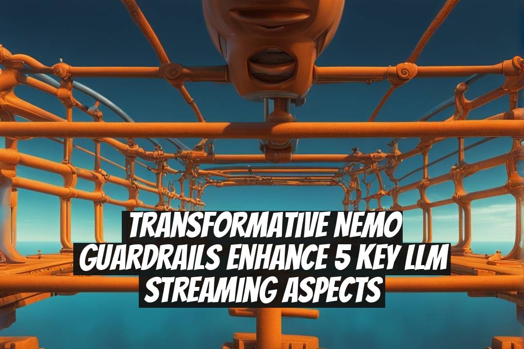 Transformative NeMo Guardrails Enhance 5 Key LLM Streaming Aspects