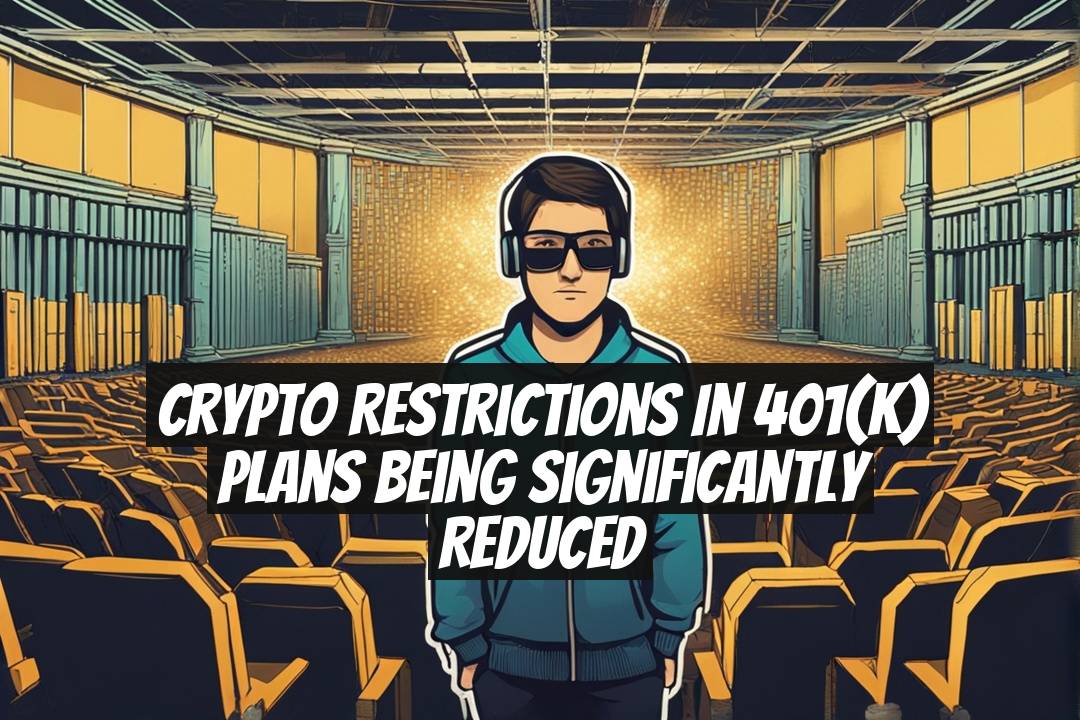 Crypto Restrictions in 401(k) Plans Being Significantly Reduced
