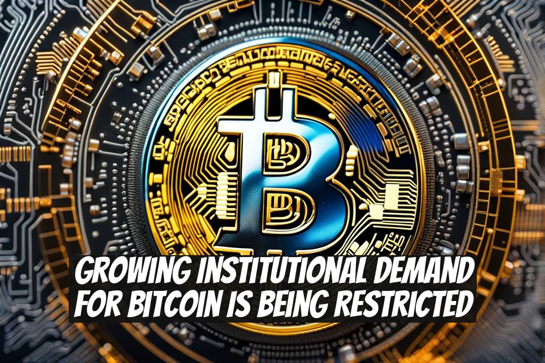 Growing Institutional Demand for Bitcoin is Being Restricted