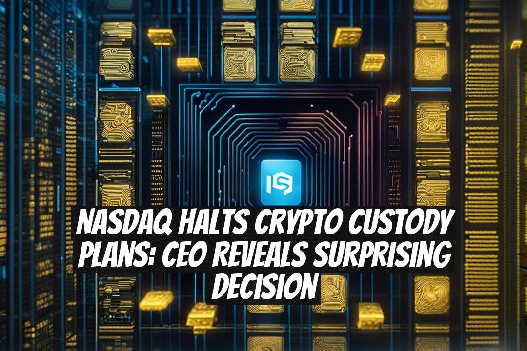 Nasdaq Halts Crypto Custody Plans: CEO Reveals Surprising Decision