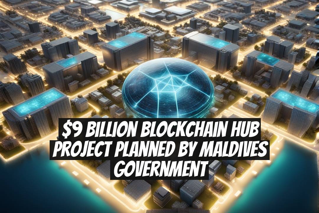 $9 Billion Blockchain Hub Project Planned by Maldives Government