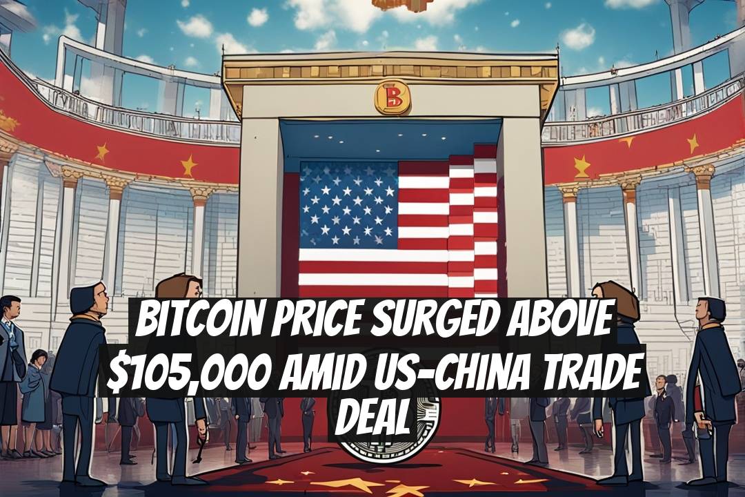 Bitcoin Price Surged Above $105,000 Amid US-China Trade Deal