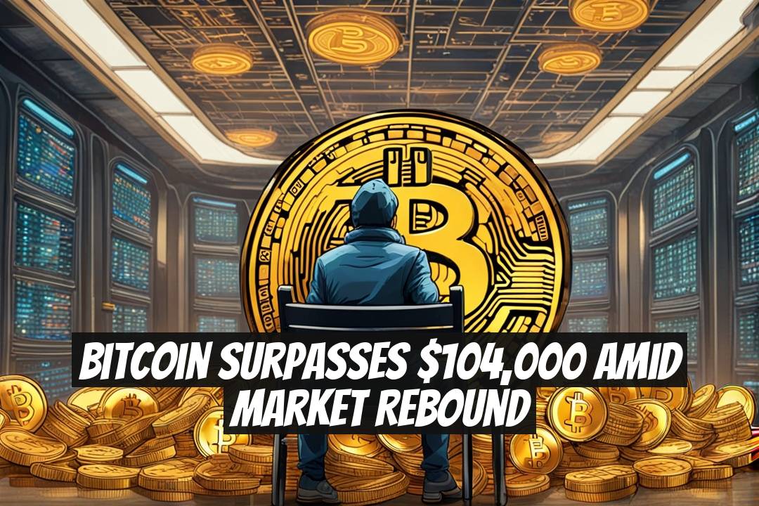 Bitcoin Surpasses $104,000 Amid Market Rebound