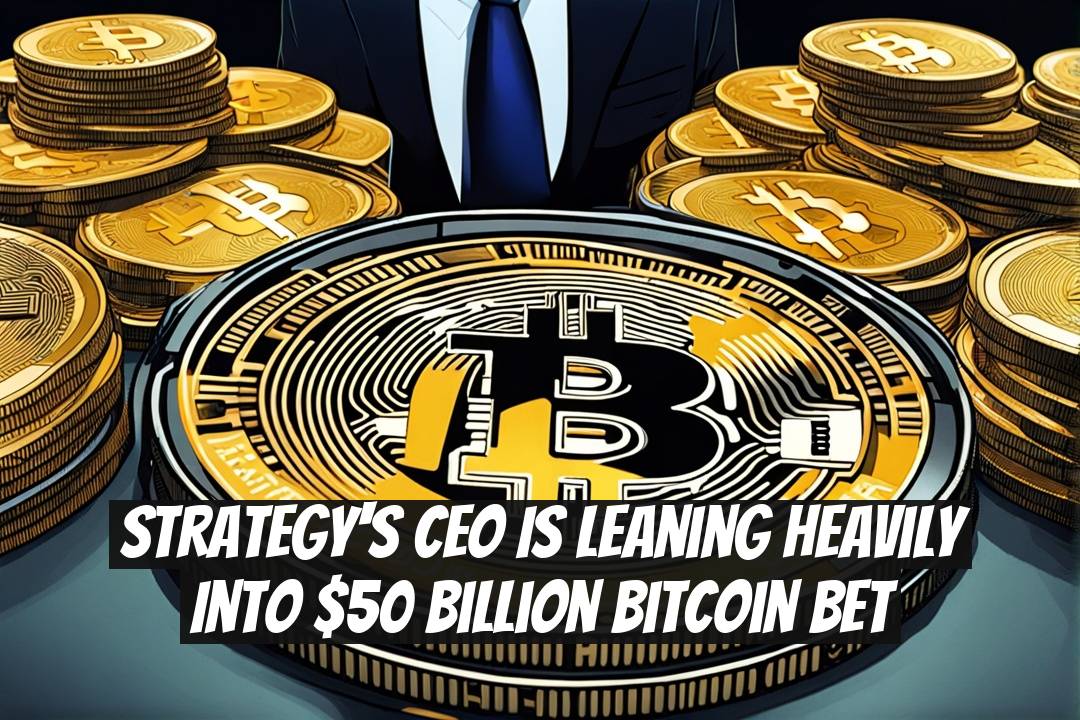 Strategy's CEO is Leaning Heavily into $50 Billion Bitcoin Bet