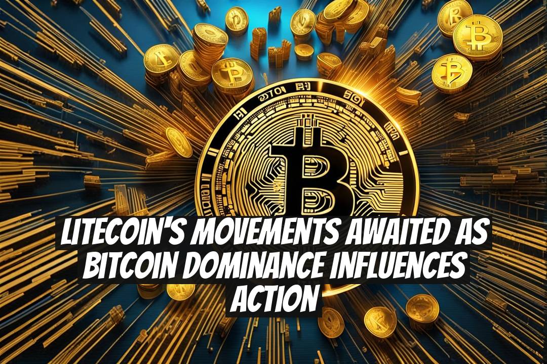 Litecoin's Movements Awaited as Bitcoin Dominance Influences Action