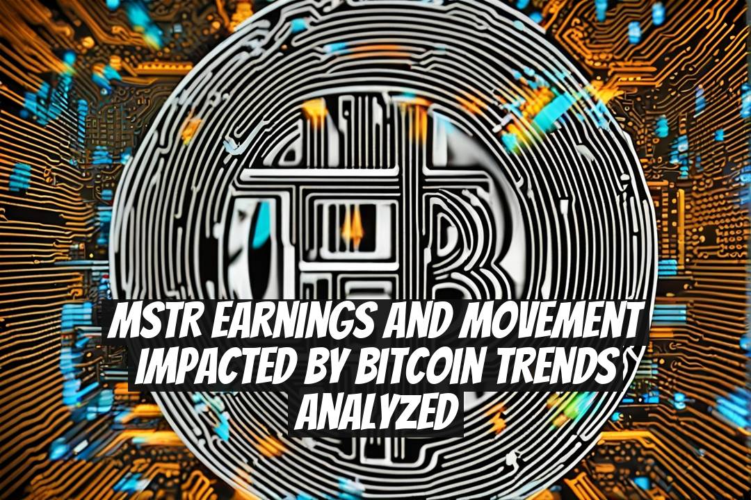 MSTR Earnings and Movement Impacted by Bitcoin Trends Analyzed