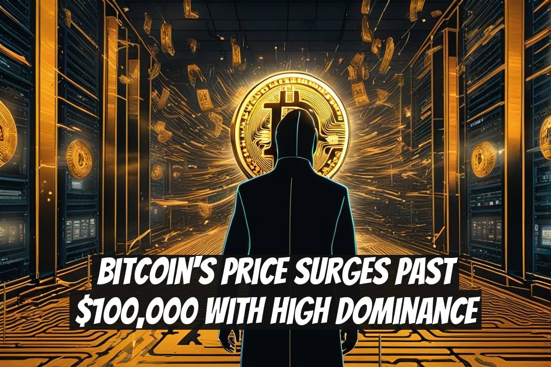 Bitcoin's Price Surges Past $100,000 with High Dominance