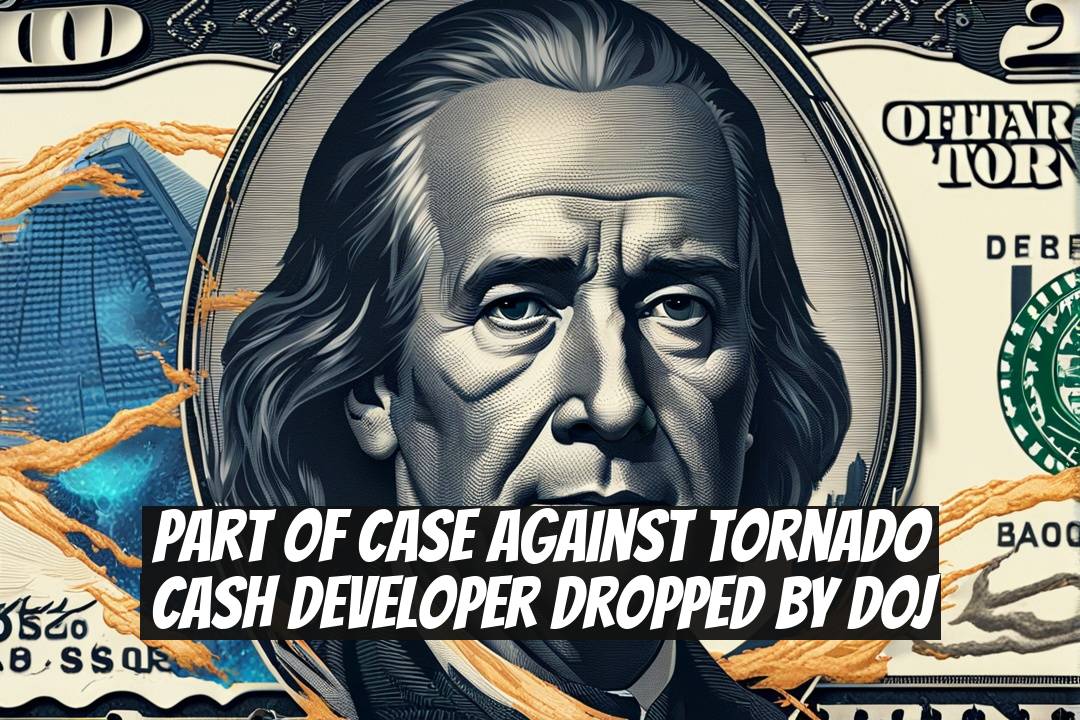Part of Case Against Tornado Cash Developer Dropped by DOJ