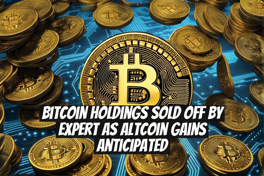 Bitcoin Holdings Sold Off by Expert as Altcoin Gains Anticipated