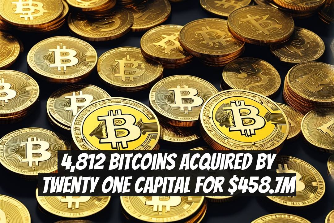 4,812 Bitcoins Acquired by Twenty One Capital for $458.7M