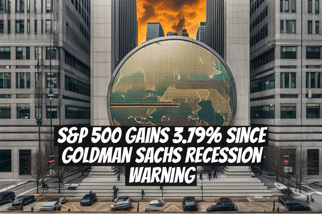 S&P 500 Gains 3.79% Since Goldman Sachs Recession Warning
