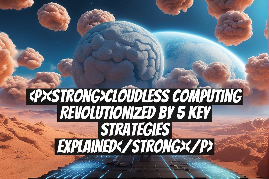 <p><strong>Cloudless Computing Revolutionized by 5 Key Strategies Explained</strong></p>