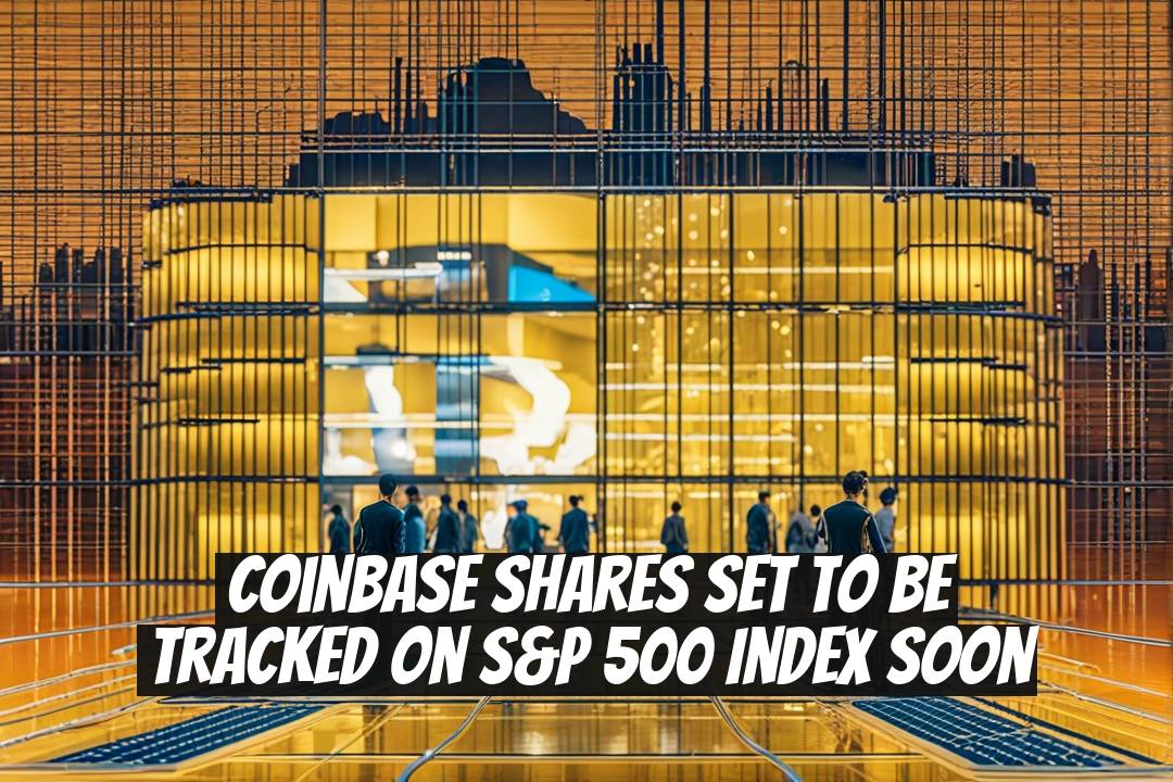 Coinbase Shares Set to Be Tracked on S&P 500 Index Soon