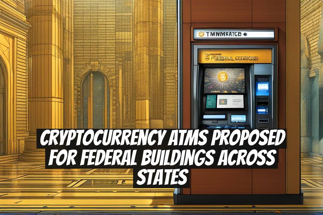 Cryptocurrency ATMs Proposed for Federal Buildings Across States