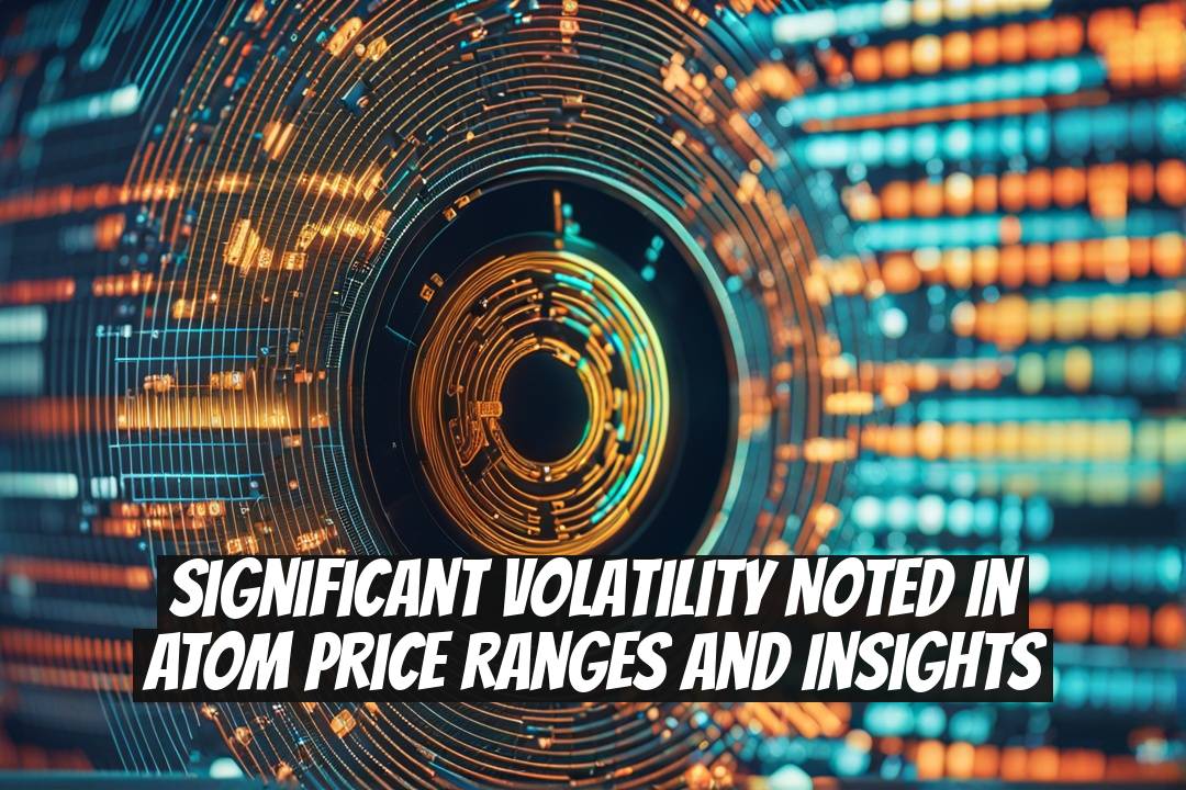Significant Volatility Noted in ATOM Price Ranges and Insights