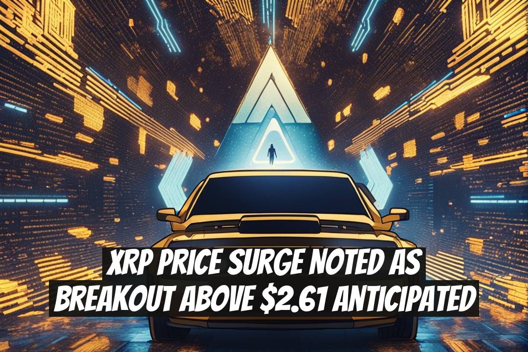 XRP Price Surge Noted as Breakout Above $2.61 Anticipated