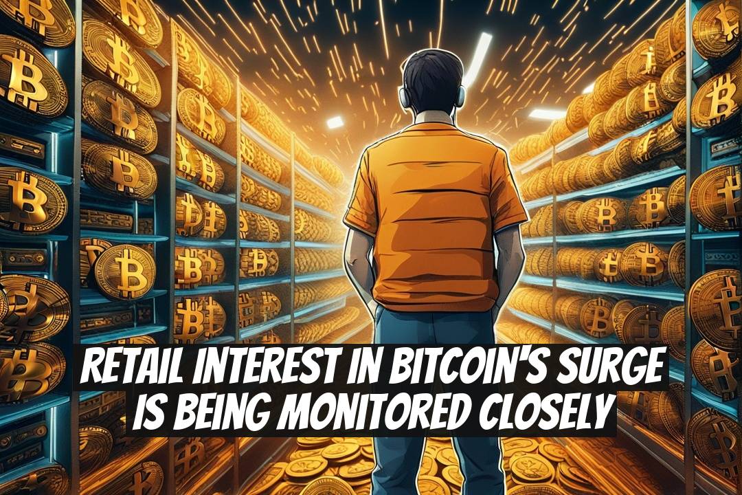 Retail Interest in Bitcoin's Surge is Being Monitored Closely