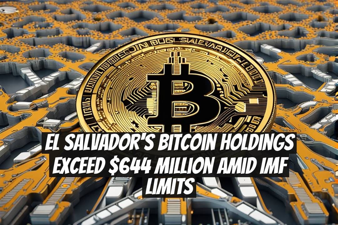 El Salvador's Bitcoin Holdings Exceed $644 Million Amid IMF Limits