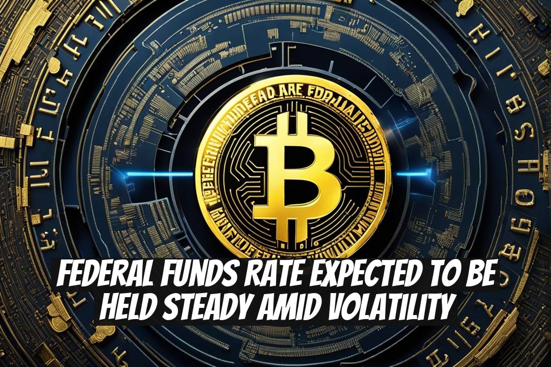Federal funds rate expected to be held steady amid volatility
