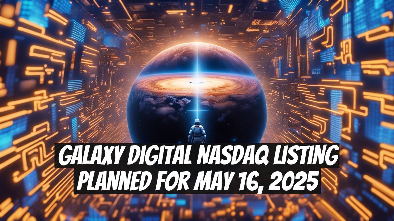 Galaxy Digital Nasdaq Listing Planned for May 16, 2025