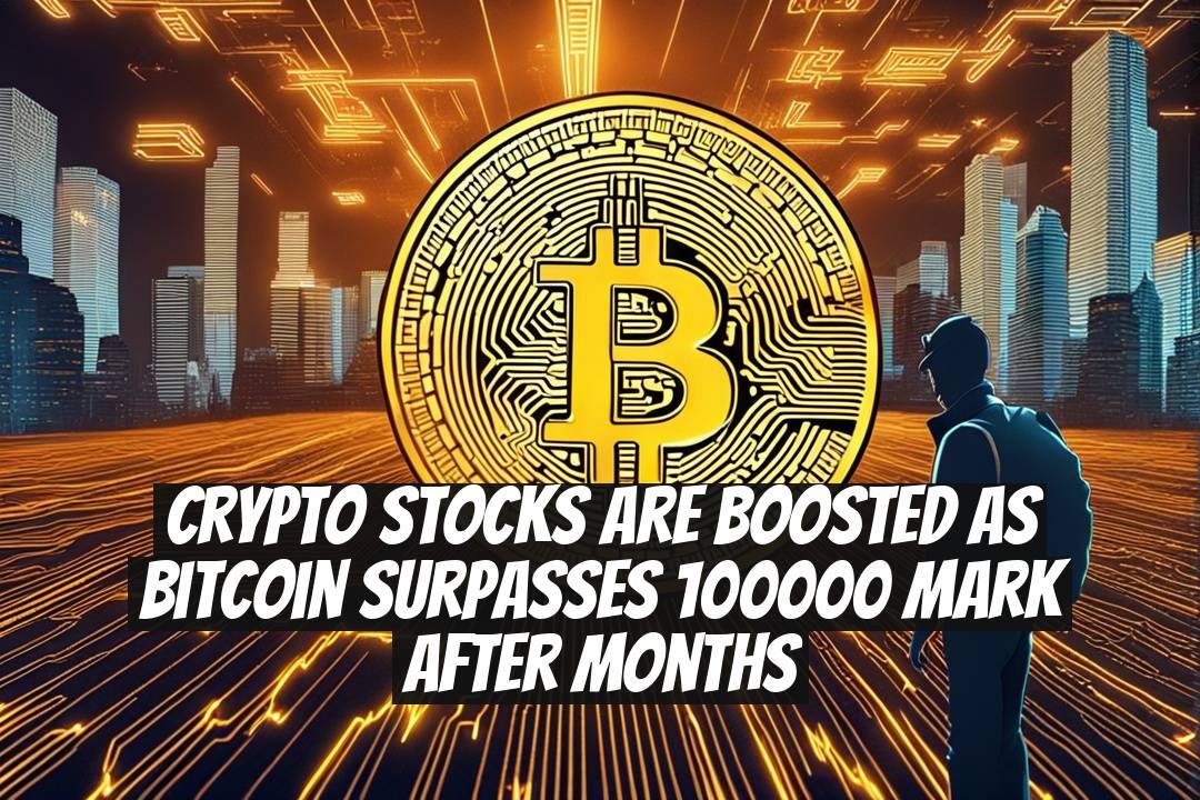 Crypto Stocks Are Boosted as Bitcoin Surpasses 100000 Mark After Months