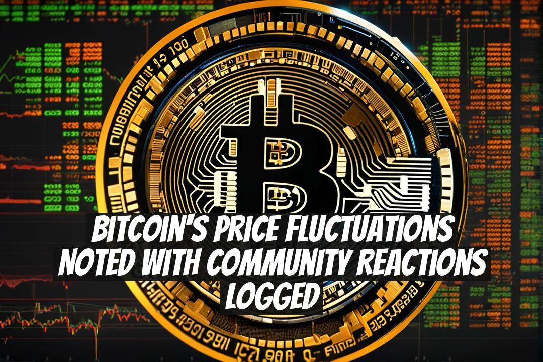 Bitcoin's Price Fluctuations Noted With Community Reactions Logged